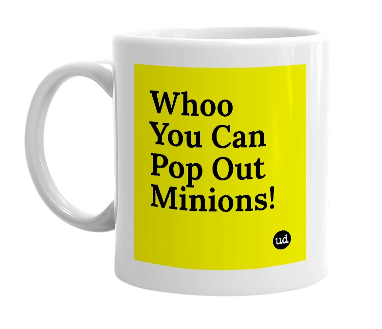 White mug with 'Whoo You Can Pop Out Minions!' in bold black letters