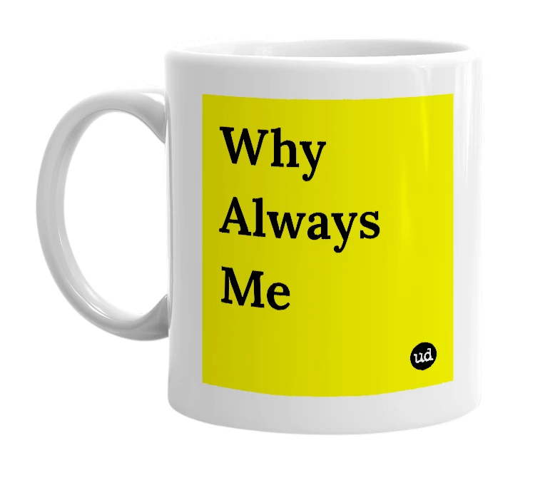 White mug with 'Why Always Me' in bold black letters