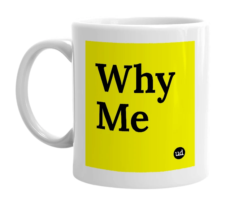 White mug with 'Why Me' in bold black letters