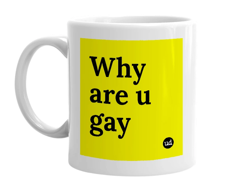 White mug with 'Why are u gay' in bold black letters