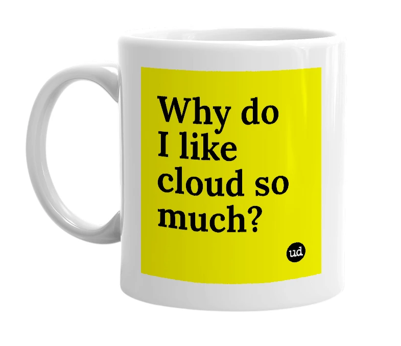 White mug with 'Why do I like cloud so much?' in bold black letters