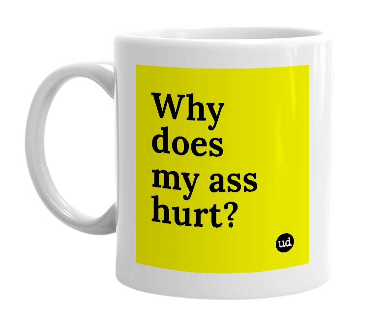 White mug with 'Why does my ass hurt?' in bold black letters