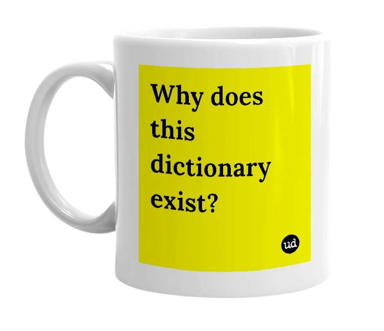 White mug with 'Why does this dictionary exist?' in bold black letters