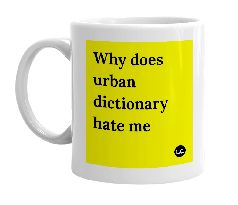 White mug with 'Why does urban dictionary hate me' in bold black letters