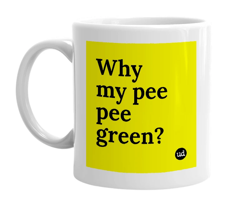 White mug with 'Why my pee pee green?' in bold black letters