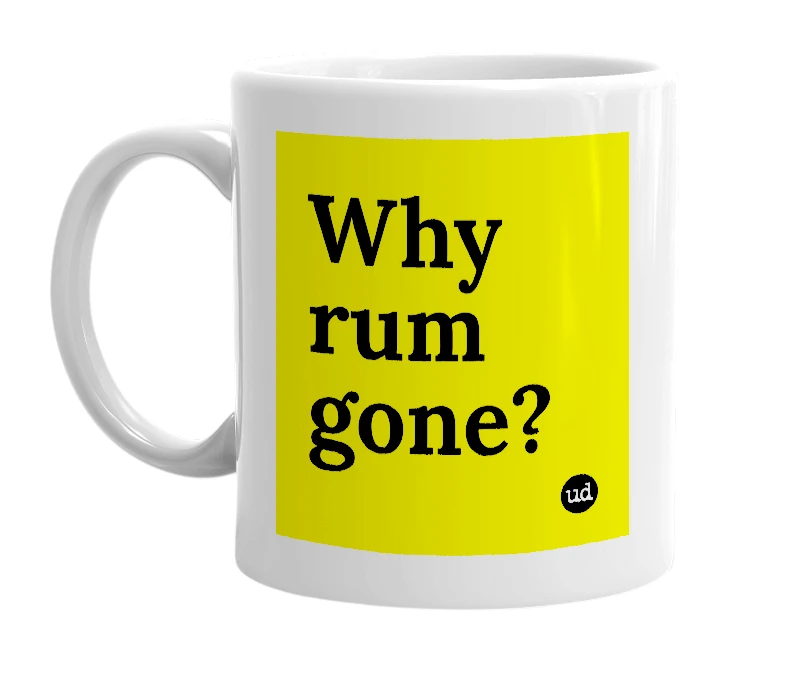 White mug with 'Why rum gone?' in bold black letters