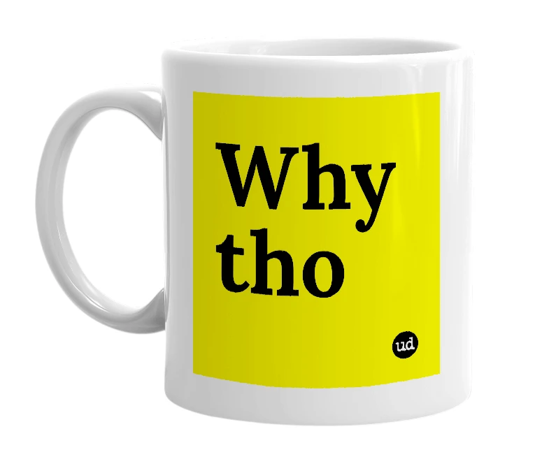 White mug with 'Why tho' in bold black letters