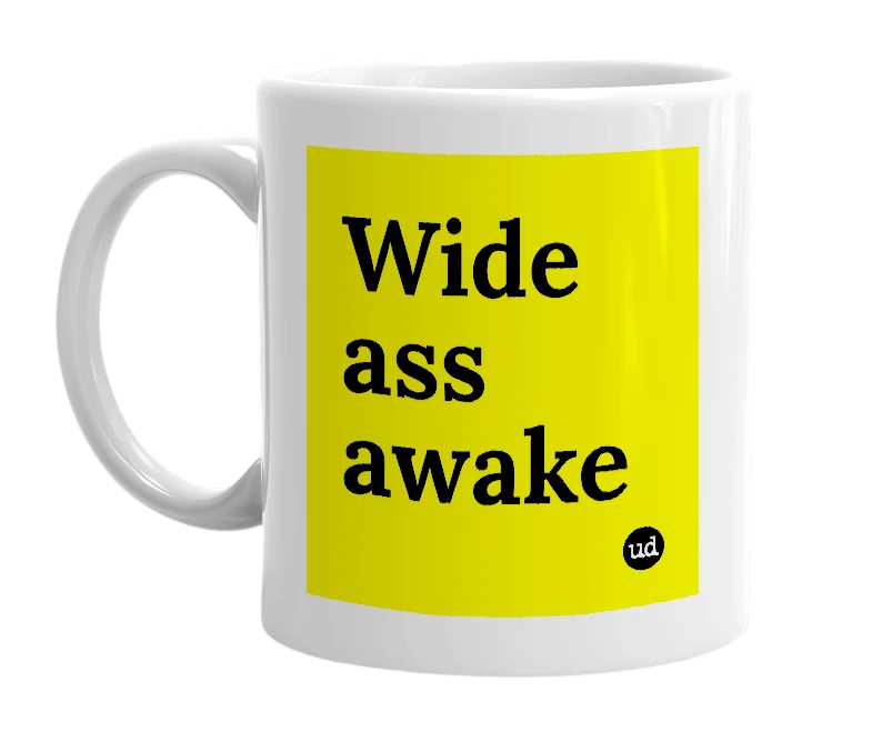 White mug with 'Wide ass awake' in bold black letters