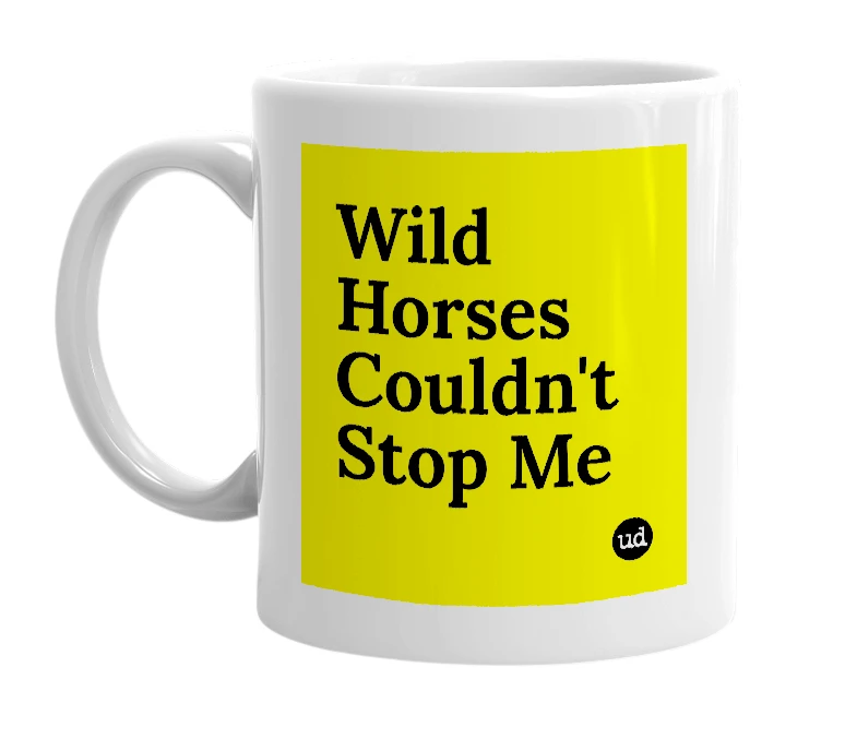 White mug with 'Wild Horses Couldn't Stop Me' in bold black letters