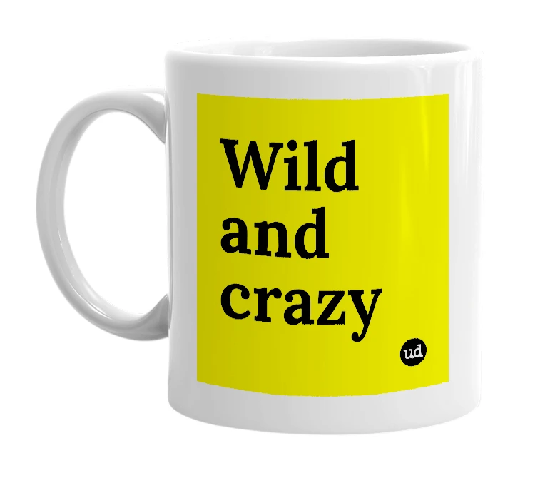 White mug with 'Wild and crazy' in bold black letters