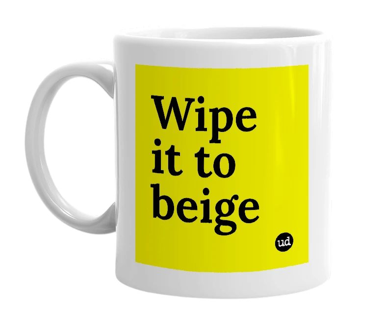 White mug with 'Wipe it to beige' in bold black letters