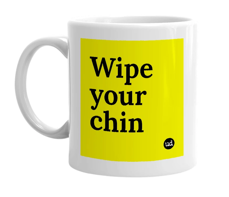 White mug with 'Wipe your chin' in bold black letters