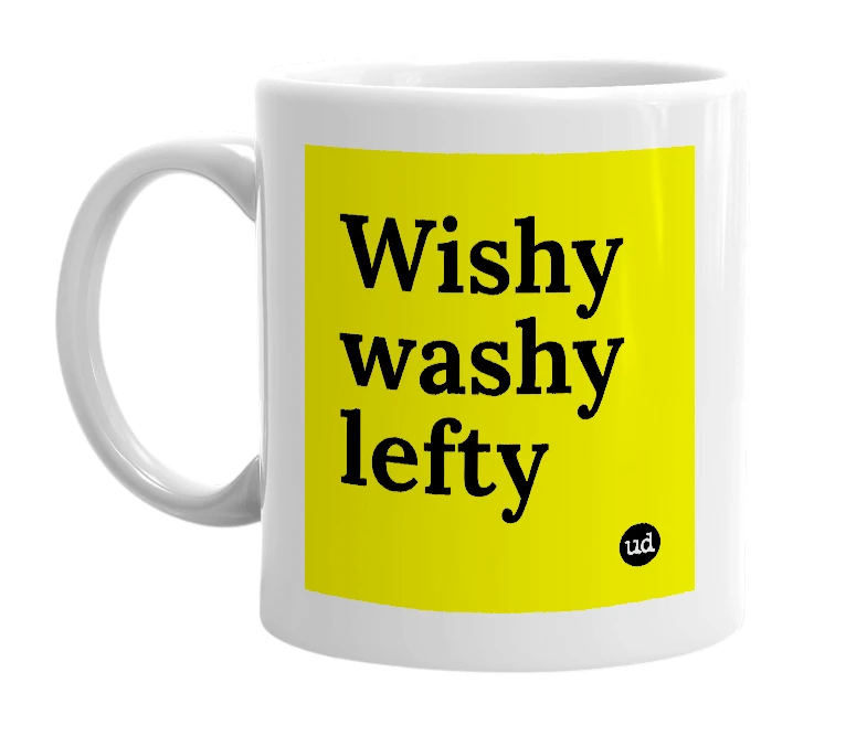 White mug with 'Wishy washy lefty' in bold black letters