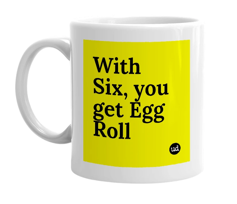 White mug with 'With Six, you get Egg Roll' in bold black letters