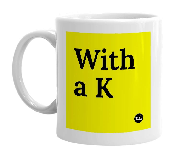 White mug with 'With a K' in bold black letters