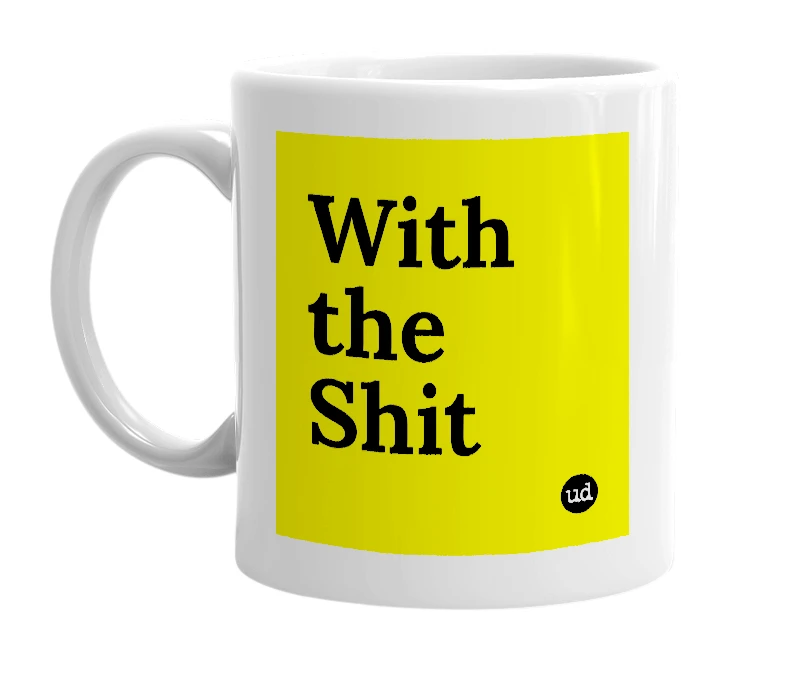 White mug with 'With the Shit' in bold black letters