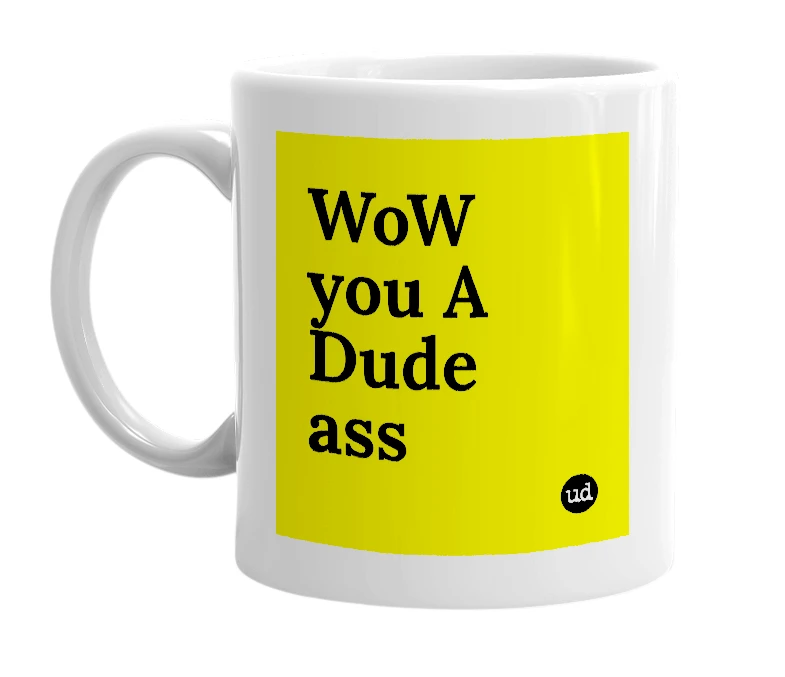 White mug with 'WoW you A Dude ass' in bold black letters