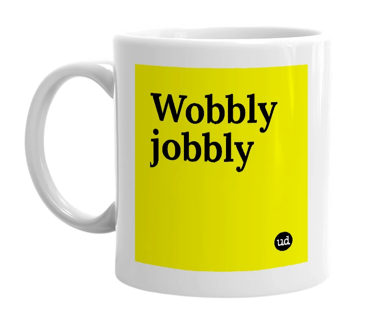 White mug with 'Wobbly jobbly' in bold black letters