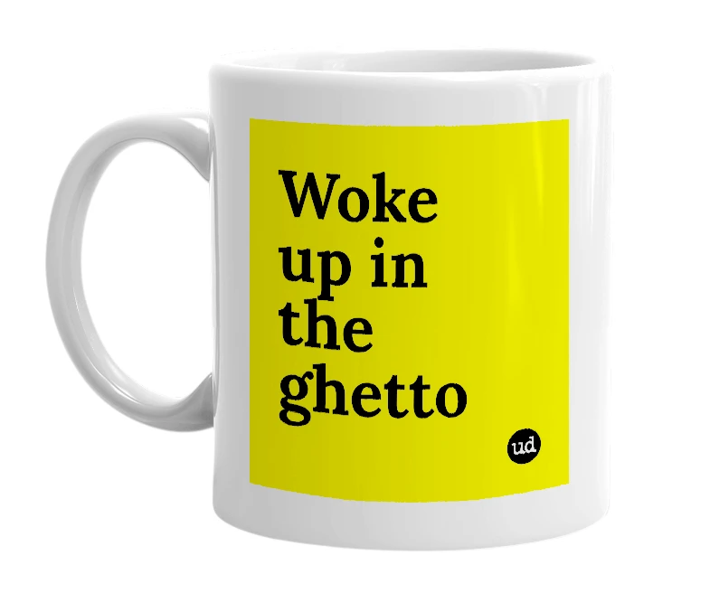 White mug with 'Woke up in the ghetto' in bold black letters