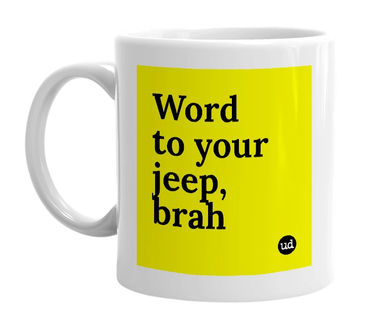 White mug with 'Word to your jeep, brah' in bold black letters