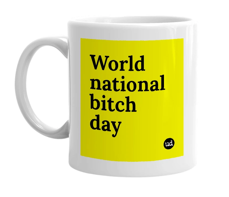 White mug with 'World national bitch day' in bold black letters