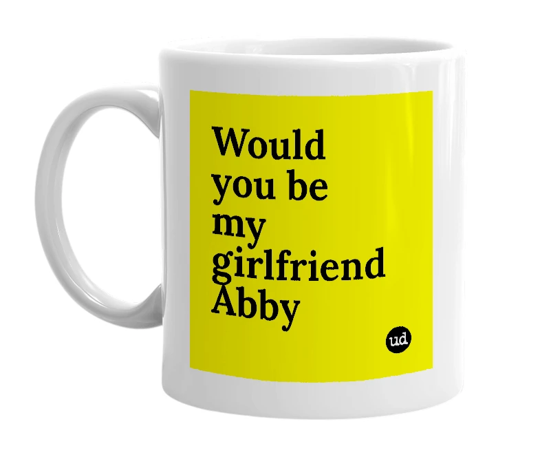 White mug with 'Would you be my girlfriend Abby' in bold black letters