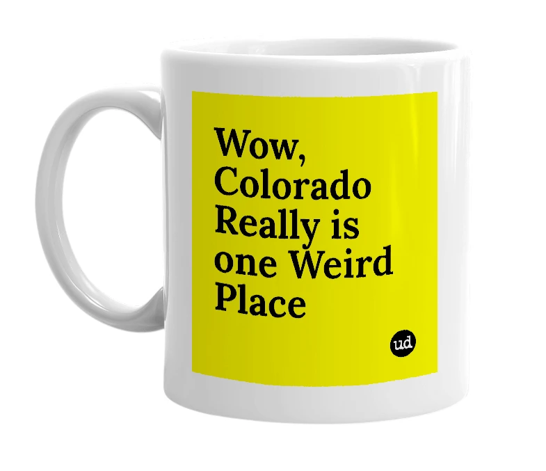 White mug with 'Wow, Colorado Really is one Weird Place' in bold black letters