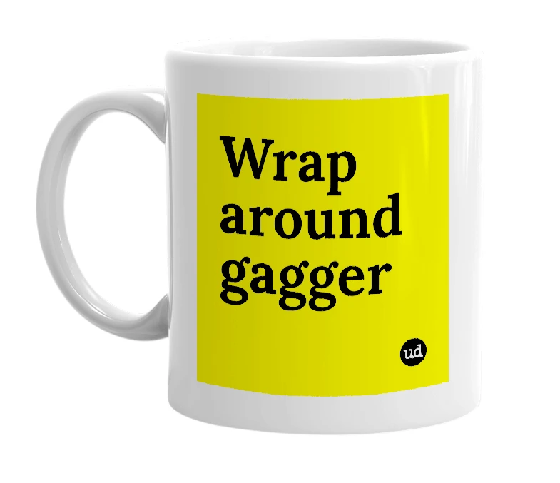 White mug with 'Wrap around gagger' in bold black letters