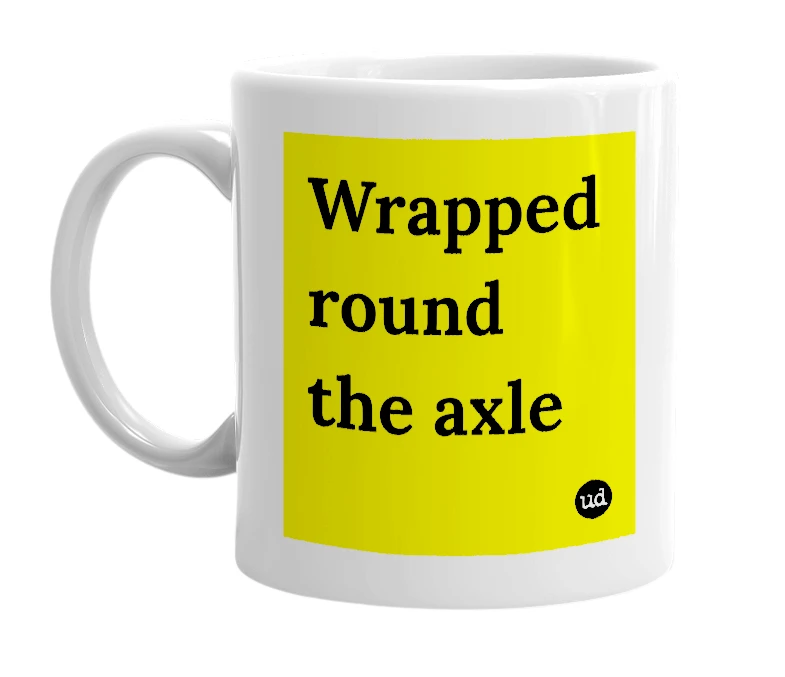 White mug with 'Wrapped round the axle' in bold black letters