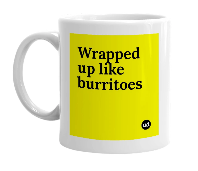 White mug with 'Wrapped up like burritoes' in bold black letters