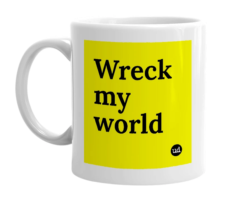 White mug with 'Wreck my world' in bold black letters