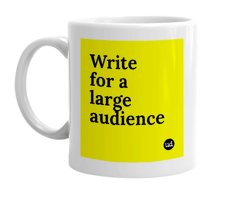 White mug with 'Write for a large audience' in bold black letters