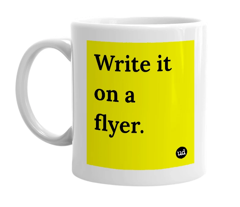 White mug with 'Write it on a flyer.' in bold black letters