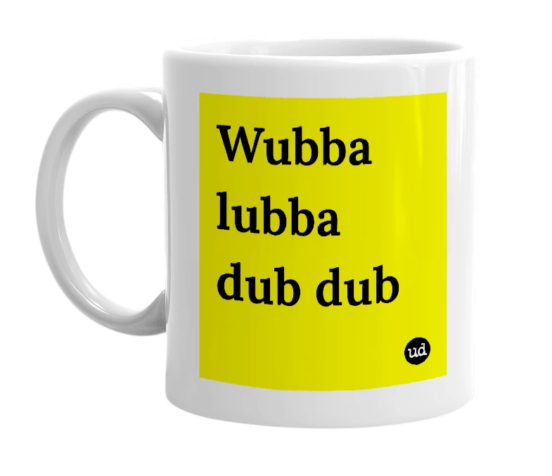 White mug with 'Wubba lubba dub dub' in bold black letters