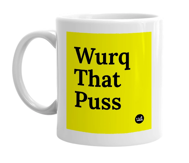 White mug with 'Wurq That Puss' in bold black letters