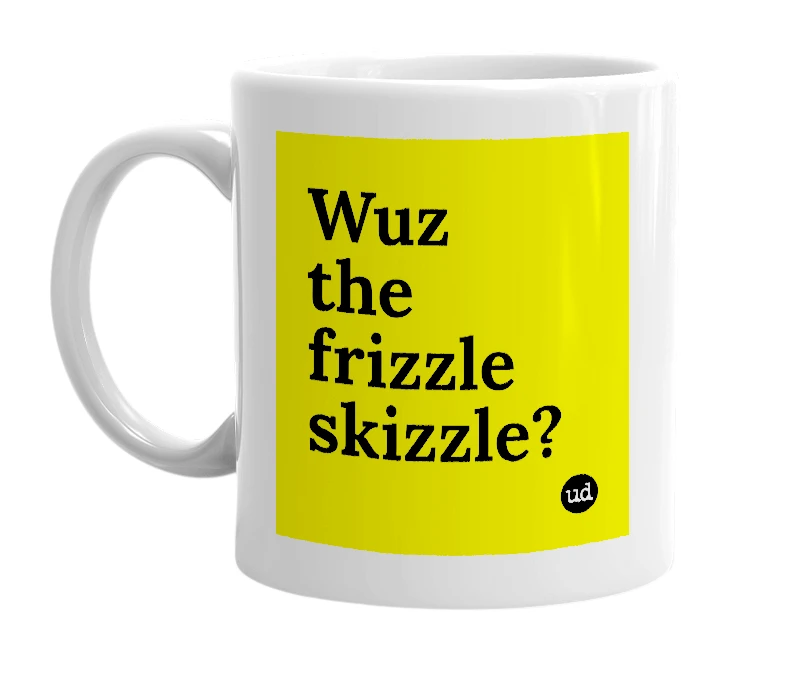 White mug with 'Wuz the frizzle skizzle?' in bold black letters