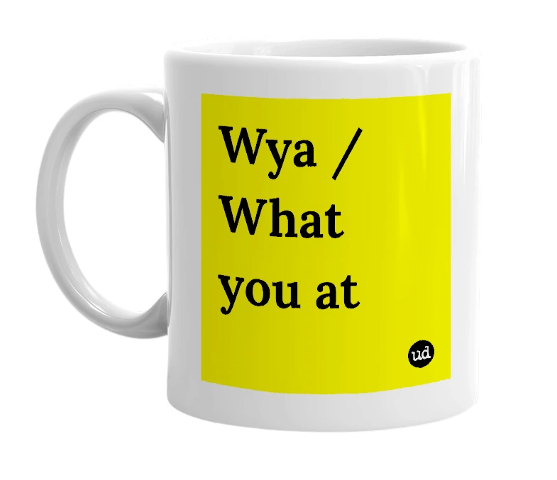 White mug with 'Wya / What you at' in bold black letters