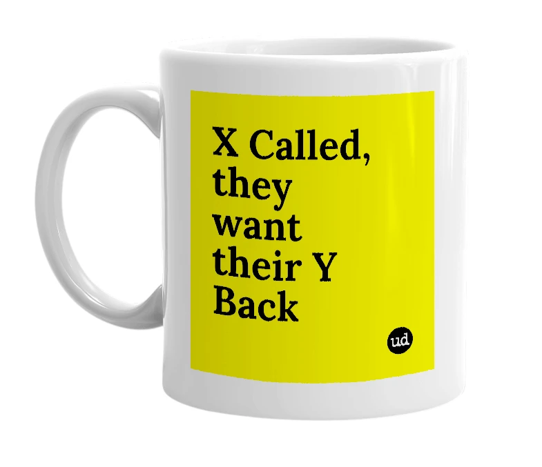 White mug with 'X Called, they want their Y Back' in bold black letters