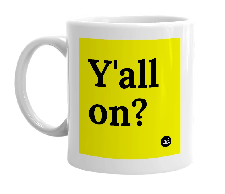 White mug with 'Y'all on?' in bold black letters