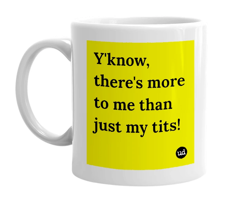 White mug with 'Y'know, there's more to me than just my tits!' in bold black letters