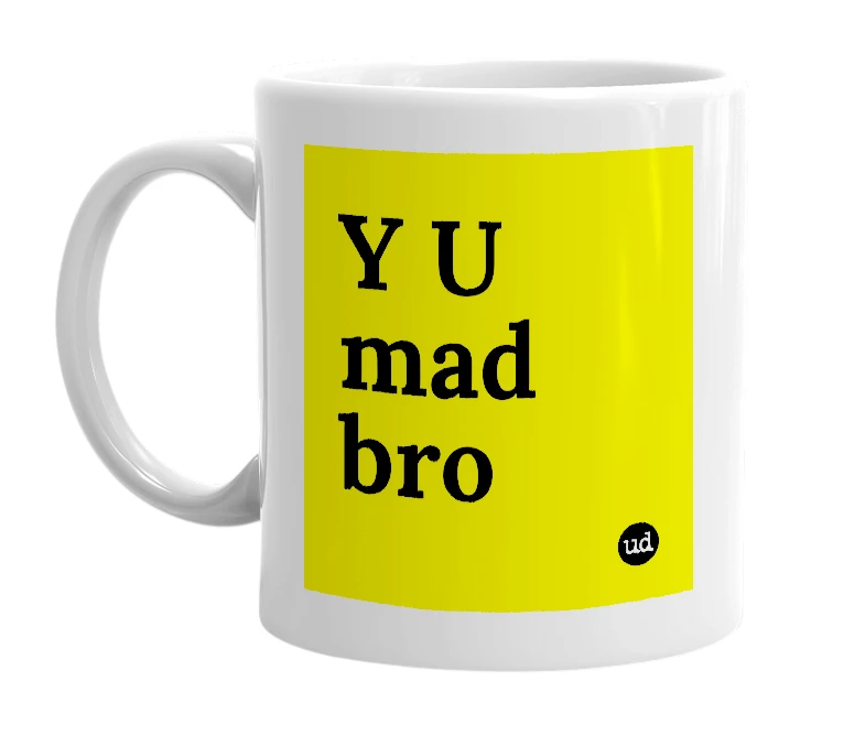 White mug with 'Y U mad bro' in bold black letters
