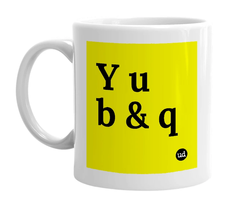 White mug with 'Y u b & q' in bold black letters