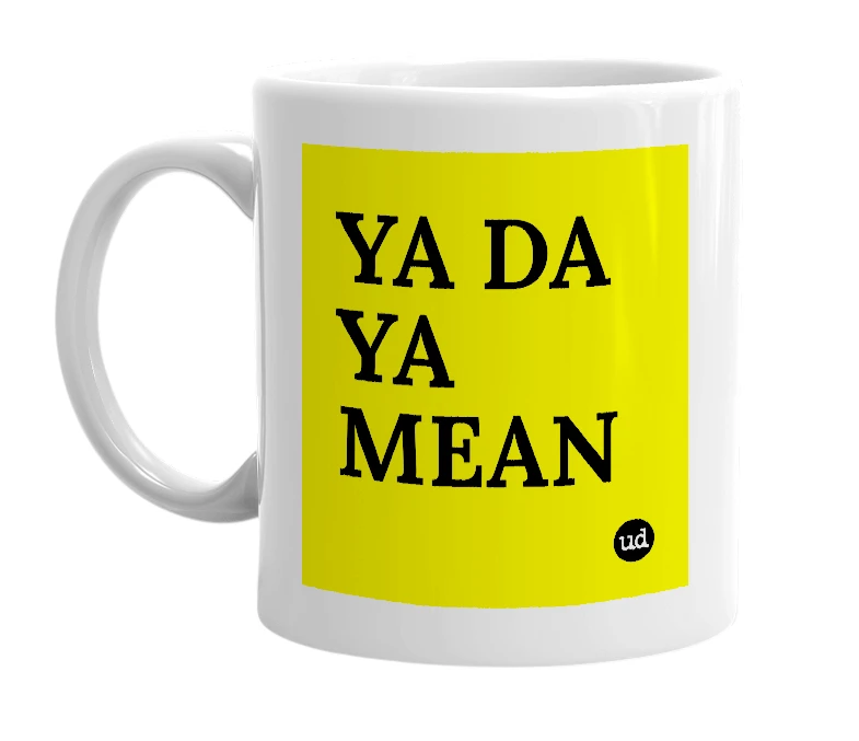 White mug with 'YA DA YA MEAN' in bold black letters