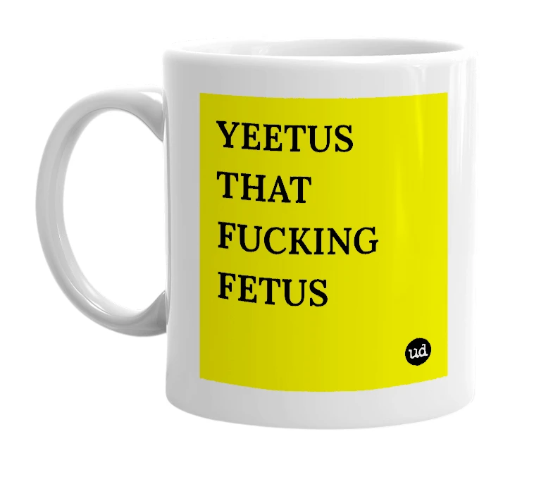 White mug with 'YEETUS THAT FUCKING FETUS' in bold black letters