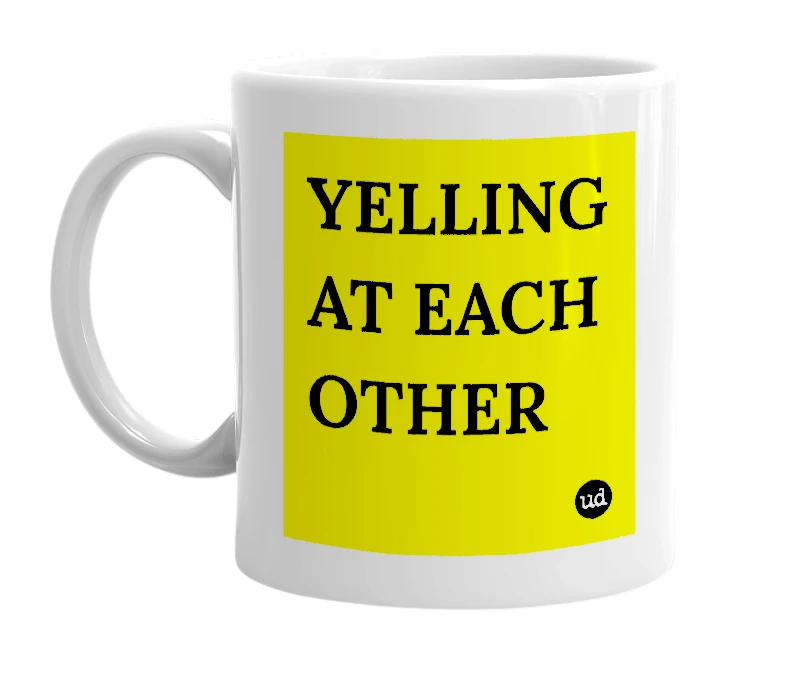 White mug with 'YELLING AT EACH OTHER' in bold black letters