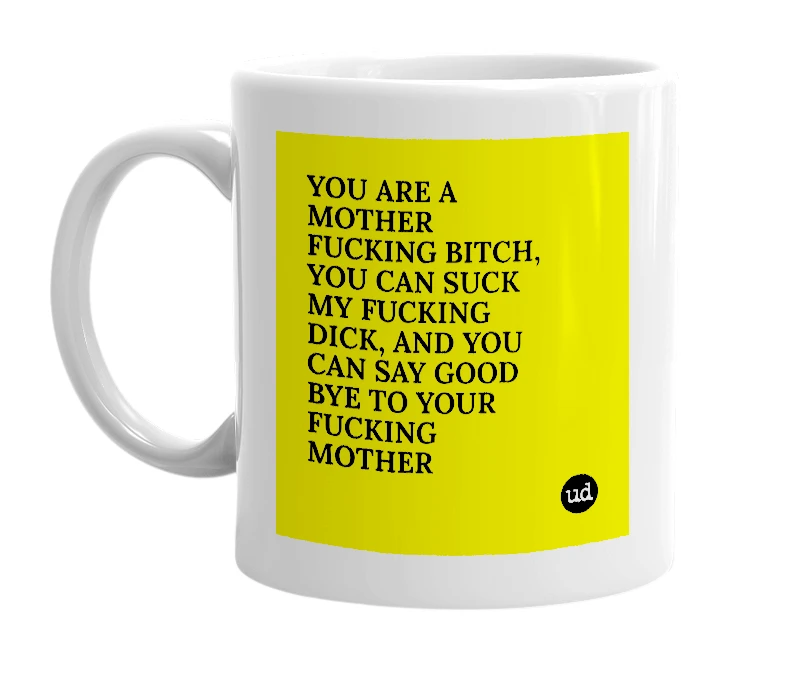 White mug with 'YOU ARE A MOTHER FUCKING BITCH, YOU CAN SUCK MY FUCKING DICK, AND YOU CAN SAY GOOD BYE TO YOUR FUCKING MOTHER' in bold black letters