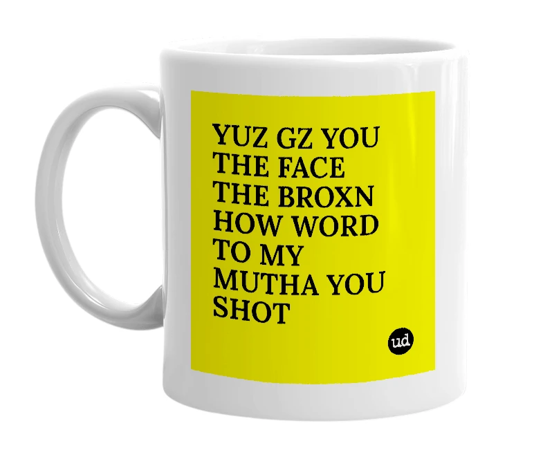 White mug with 'YUZ GZ YOU THE FACE THE BROXN HOW WORD TO MY MUTHA YOU SHOT' in bold black letters