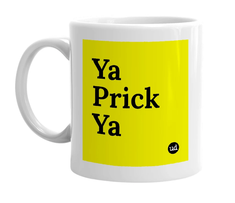 White mug with 'Ya Prick Ya' in bold black letters