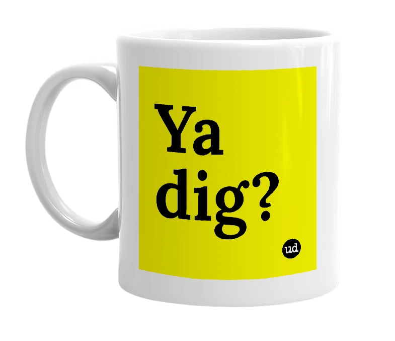 White mug with 'Ya dig?' in bold black letters