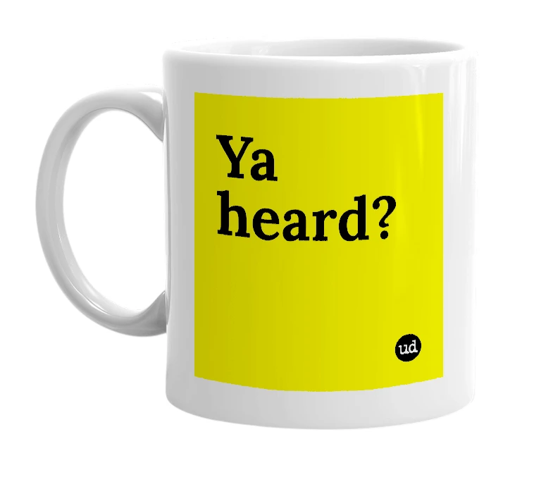 White mug with 'Ya heard?' in bold black letters